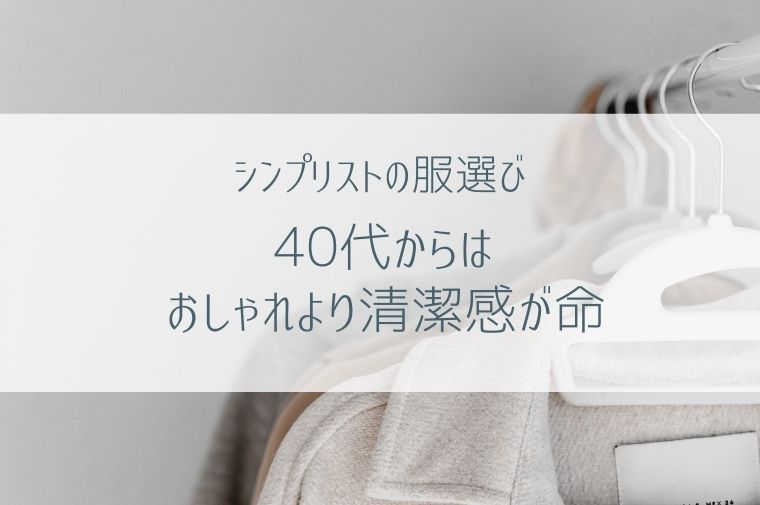 シンプリストの服選び 40代からはおしゃれより清潔感が命 シンプリストの部屋