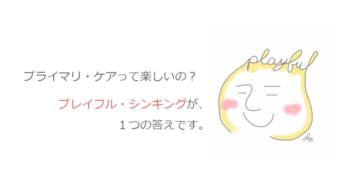 プライマリ ケアって楽しいの プレイフル シンキングが １つの答えです プラっと プライマリ ケアに ちょっと詳しく ぱっと身に つく きっとワクワク