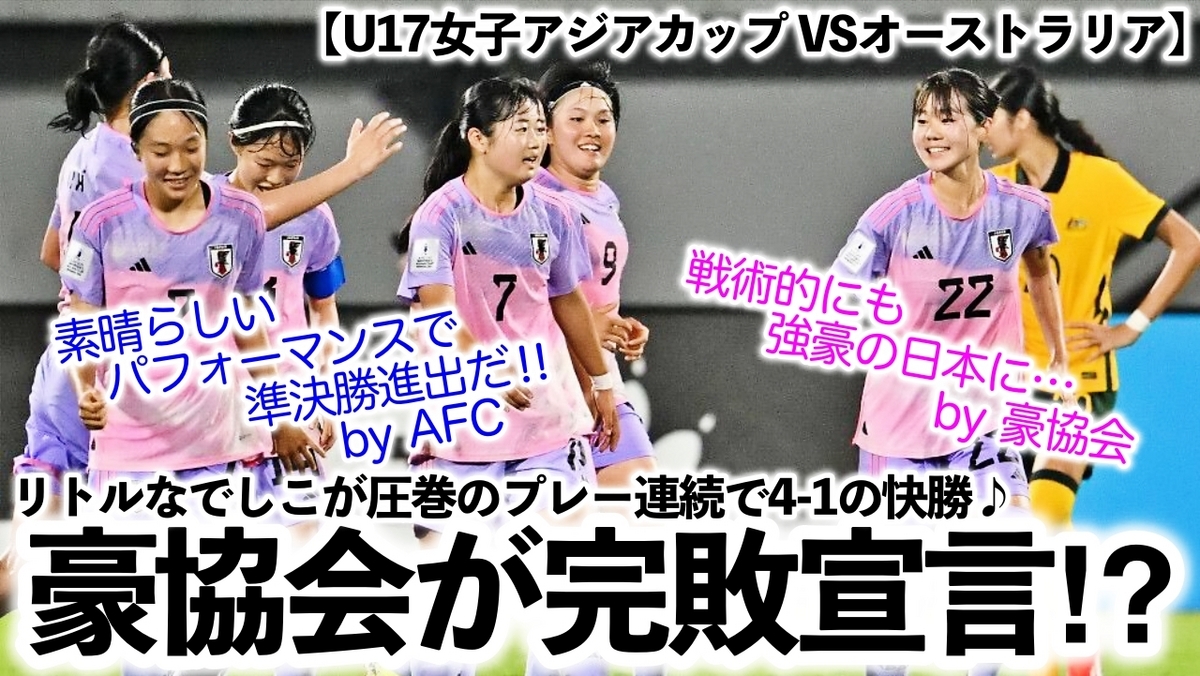 【U17女子アジアカップ VSオーストラリア】「素晴らしいパフォーマンスで準決勝進出だ‼︎」リトルなでしこの圧巻のプレーに豪協会も ...
