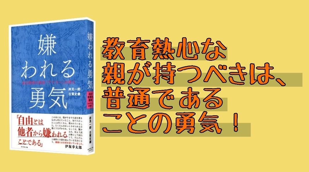 書評 教育熱心な親が持つべきは 普通であることの勇気 嫌われる勇気 Hiu公式書評ブログ