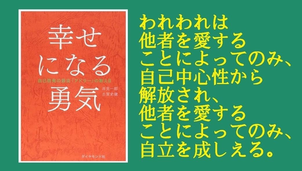 書評 われわれは他者を愛することによってのみ 自己中心性から解放され 他者を愛することによってのみ 自立を成しえる 幸せになる勇気 自己啓発の源流 アドラー の教え Hiu公式書評ブログ