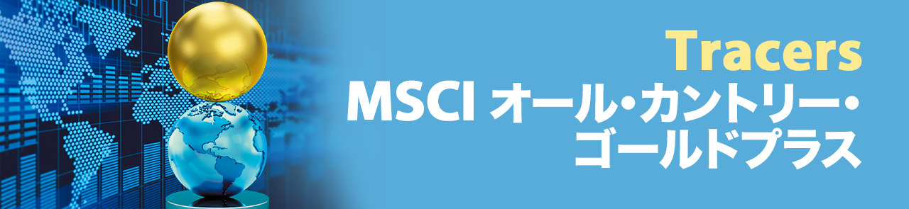 Tracers MSCIオール・カントリー・ゴールドプラス