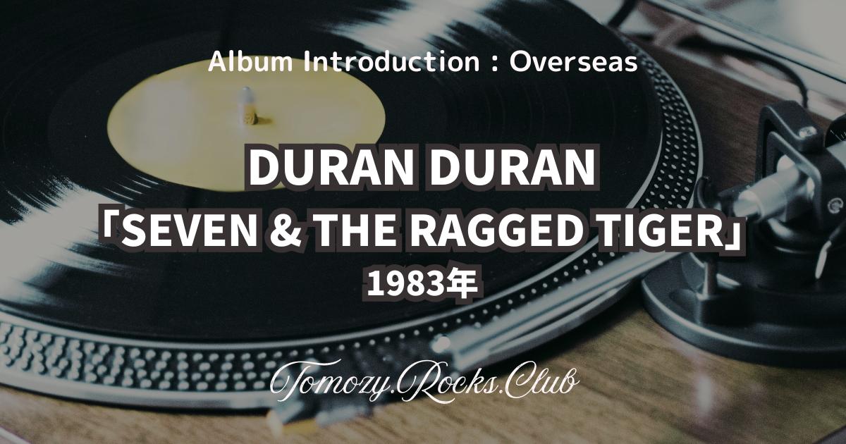 DURAN DURAN『SEVEN & THE RAGGED TIGER』1983年 アルバム・レビュー
