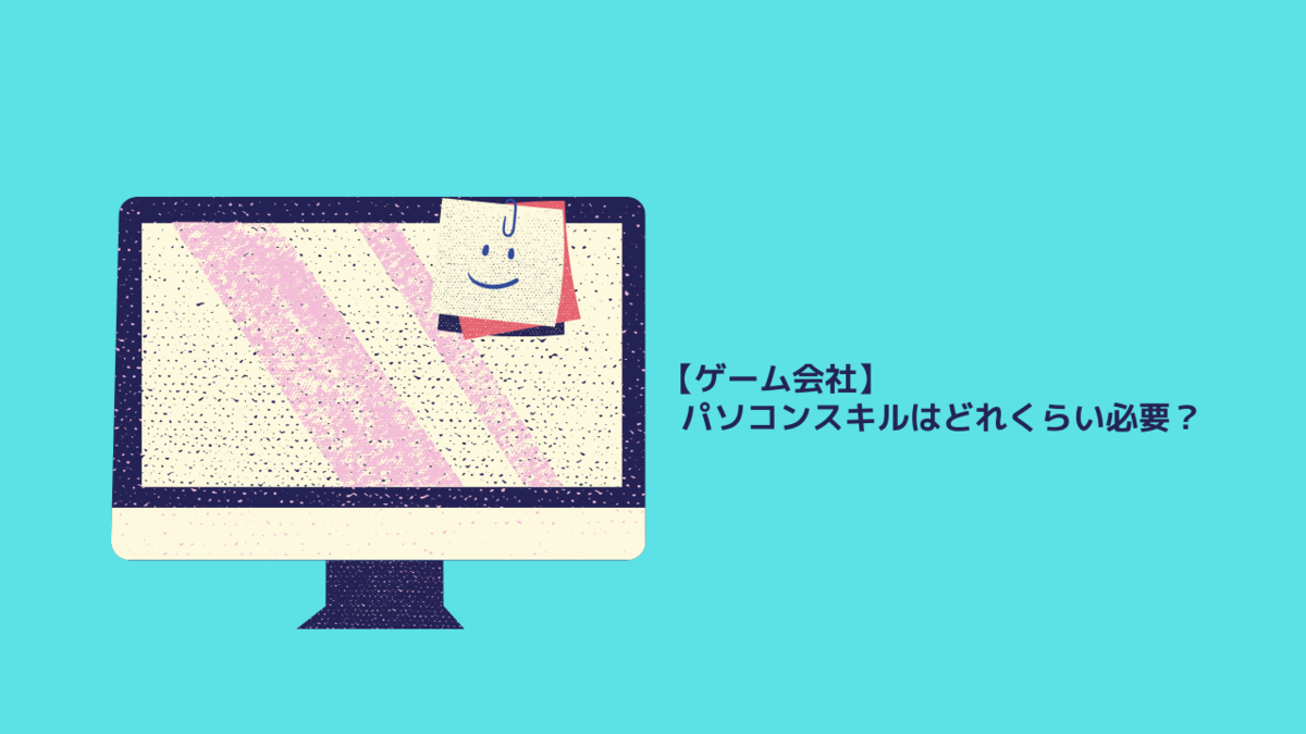 ゲーム会社 パソコンスキルはどれくらい必要 クリエイター生活 ゲーム会社 パソコンスキルはどれくらい必要 クリエイター生活