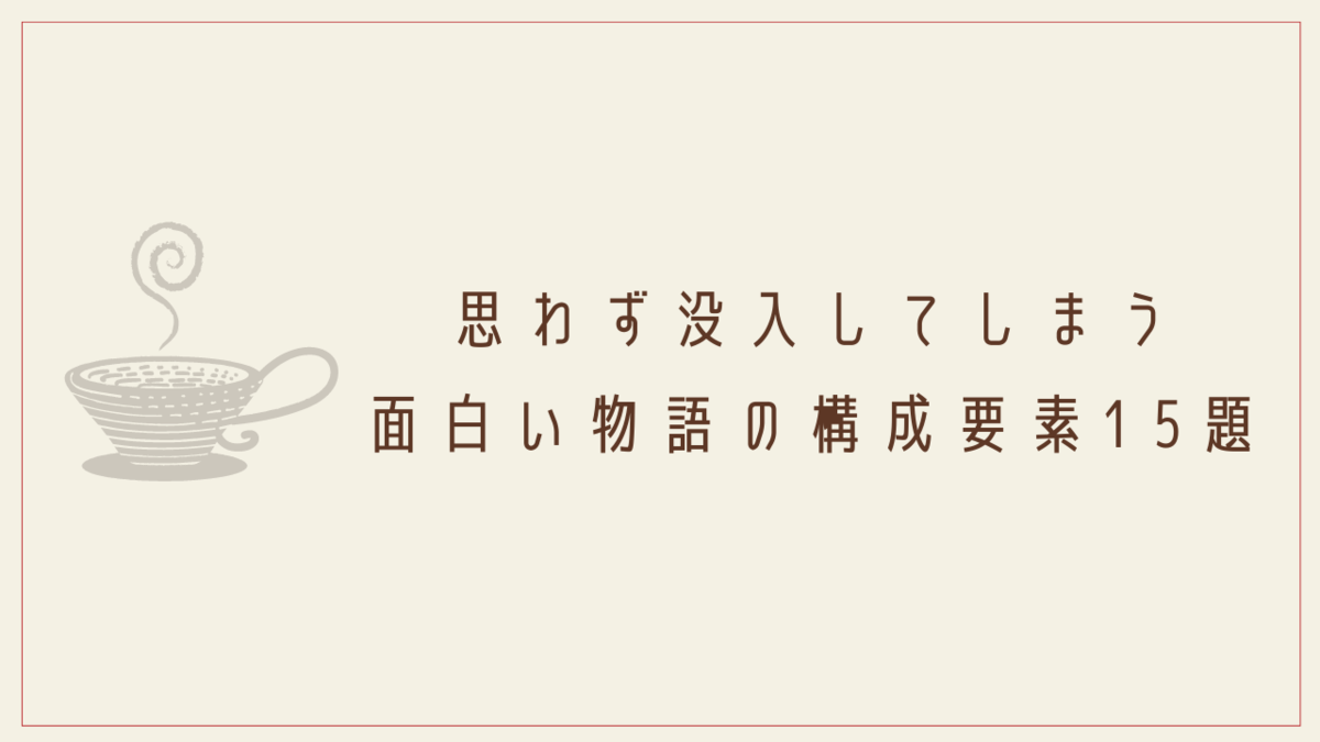 創作 思わず没入してしまう面白い物語の構成要素15題 クリエイター生活