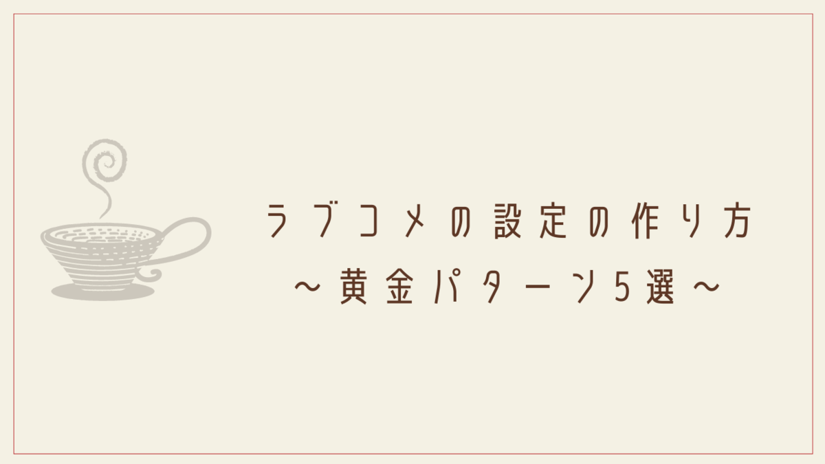 魅力的なラブコメの設定の作り方 ベタでありがちなパターン5選 クリエイター生活