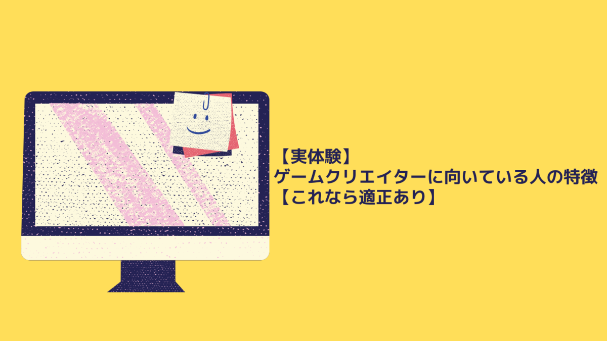 実体験 ゲームクリエイターに向いている人の特徴 これなら適正あり クリエイター生活