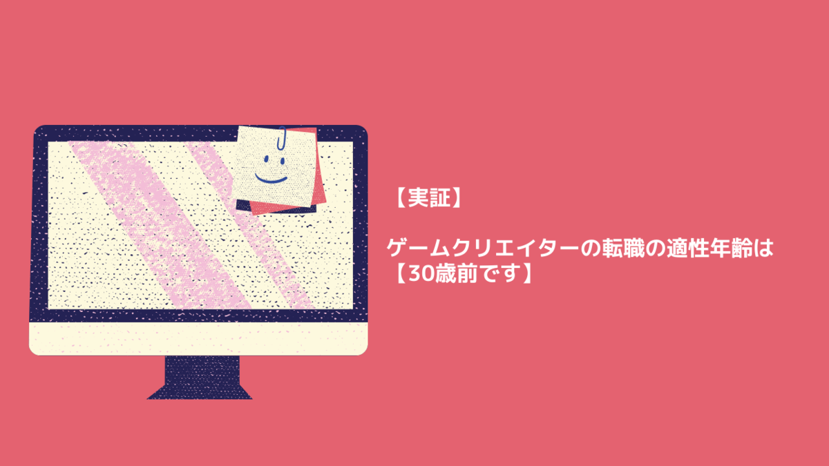 実証 ゲームクリエイターの転職の適性年齢は 結論 30歳前 クリエイター生活