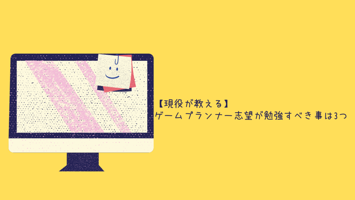 現役が教える ゲームプランナー志望が勉強すべき事は3つ クリエイター生活