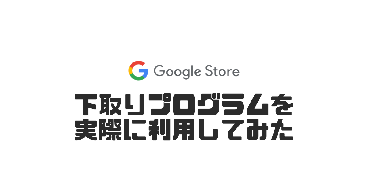 Googleストア 下取りプログラムを実際に利用