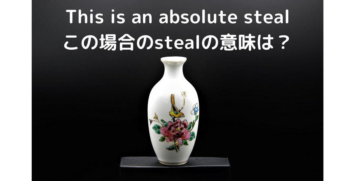 This is an absolute steal の steal の意味とは？