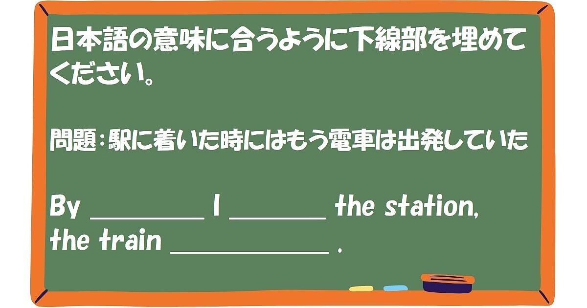 英作文：駅に着いた時にはもう電車は出発していた