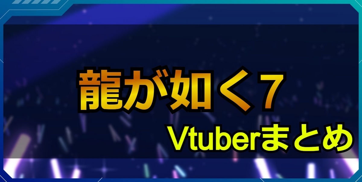 龍が如く7配信Vtuberまとめ