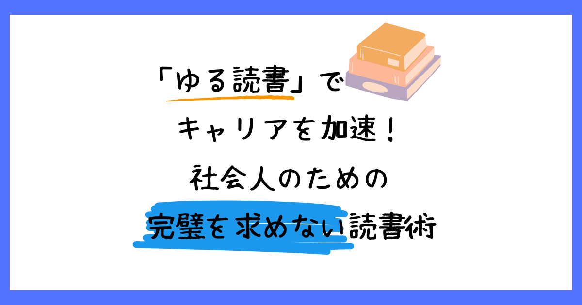 「『ゆる読書』でキャリアを加速!社会人のための完璧を求めない読書術」と書かれた、積み上げられた本のイラスト付きアイキャッチ画像