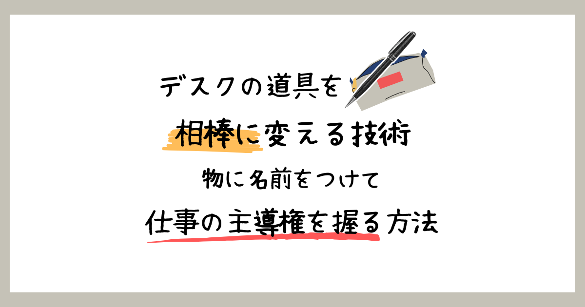 白背景に「デスクの道具を相棒に変える技術。物に名前をつけて仕事の主導権を握る方法」というタイトル文字と、ペンケースから取り出されたボールペンのイラスト。