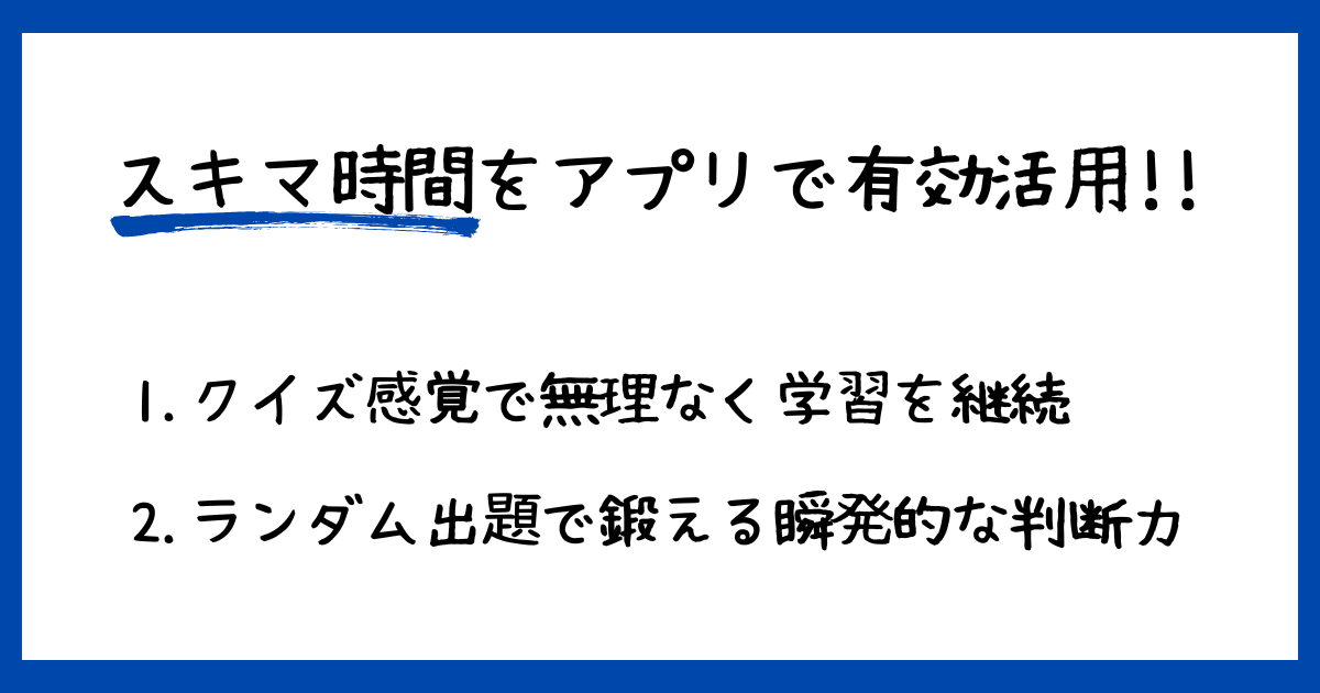 「スキマ時間をアプリで有効活用!!」と書かれた画像。「1. クイズ感覚で無理なく学習を継続」「2. ランダム出題で鍛える瞬発的な判断力」というアプリ学習のメリットがまとめられています。