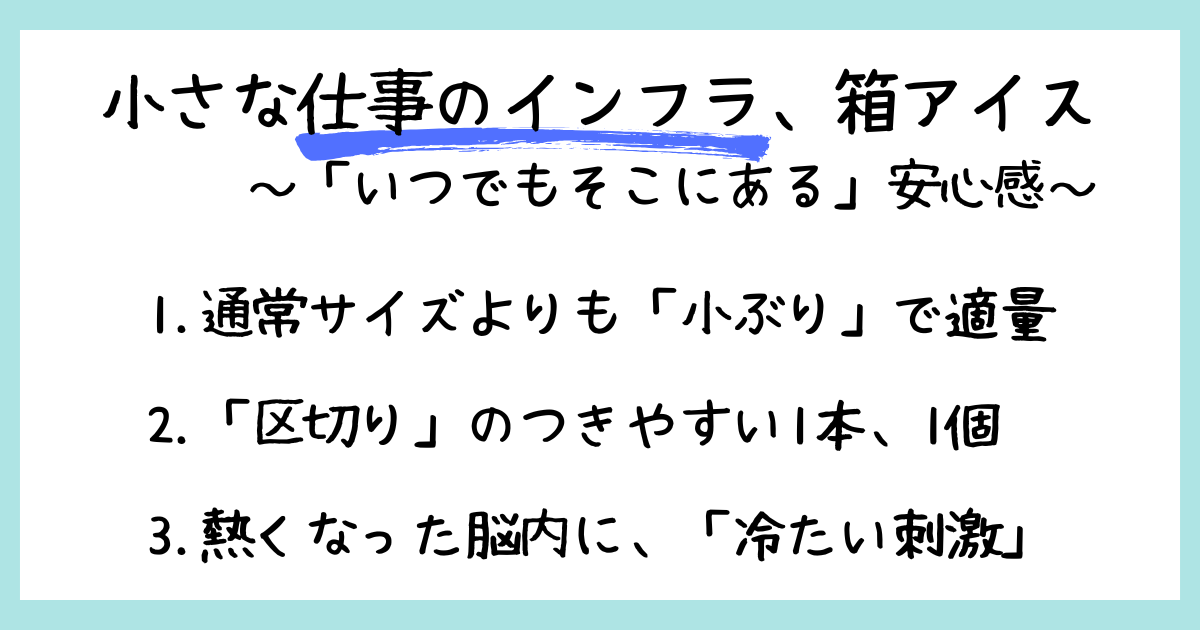 箱アイスが仕事のインフラである理由をまとめた図解。1.通常サイズよりも小ぶりで適量、2.区切りのつきやすい1本・1個、3.熱くなった脳内に冷たい刺激、という3つのメリットが記載されています。