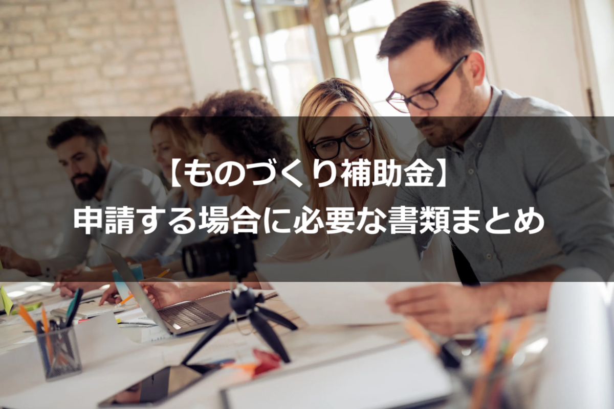 【ものづくり補助金】申請する場合に必要な書類まとめ