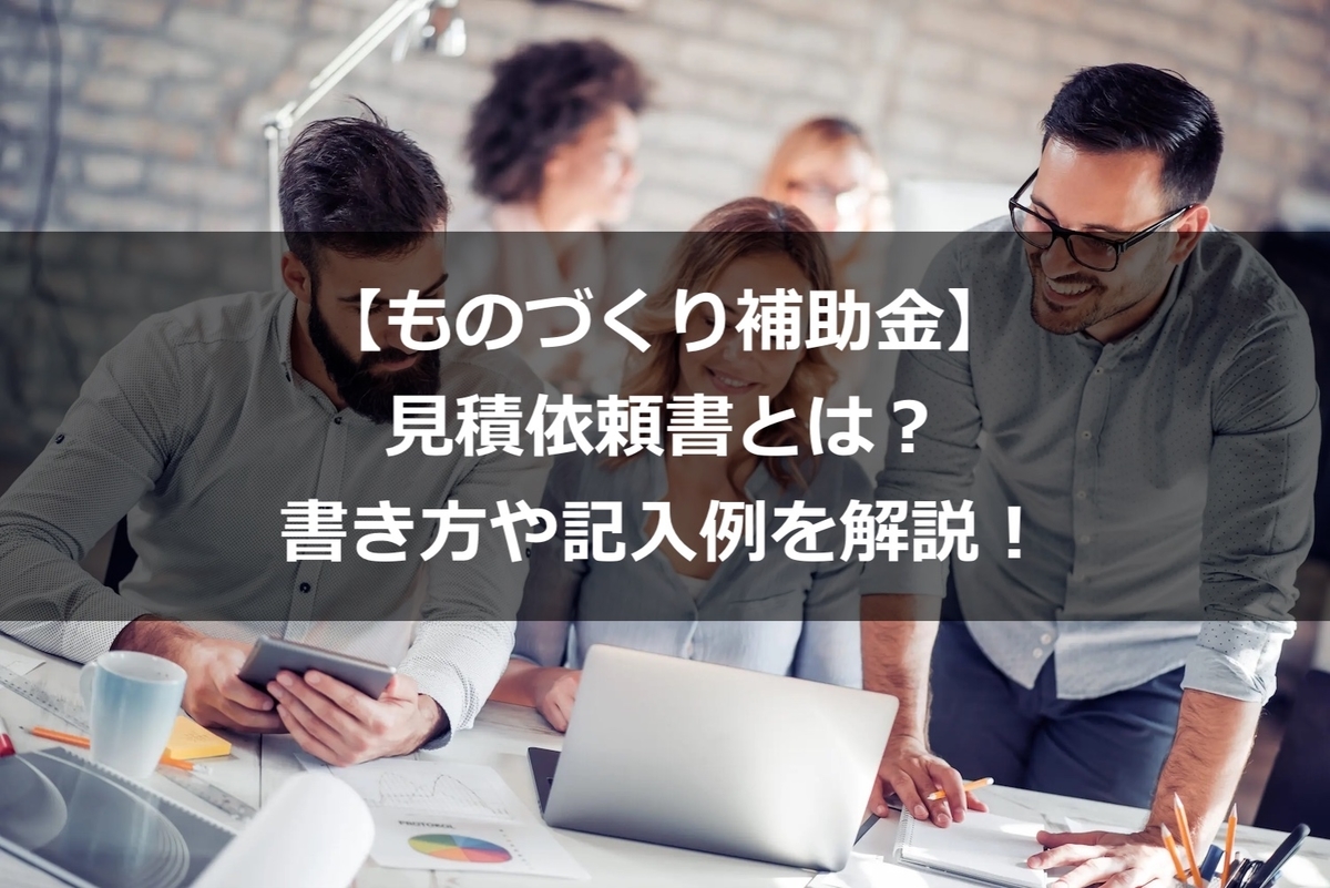 【ものづくり補助金】見積依頼書とは？書き方や記入例を解説！