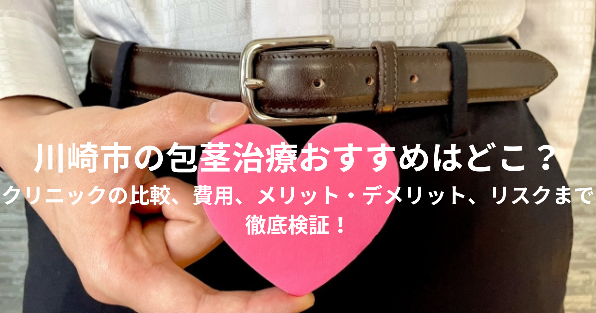 川崎市の包茎治療（手術）おすすめはどこ？クリニックの比較、費用、メリット・デメリット、リスクまで徹底検証！