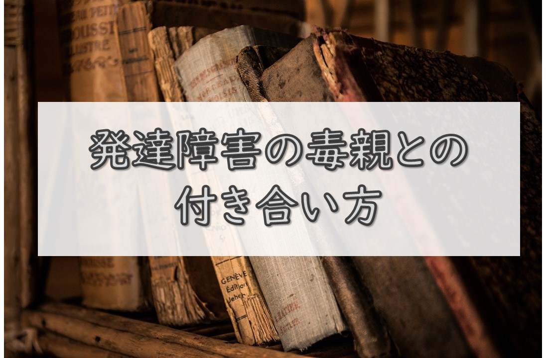発達障害の毒親との付き合い方