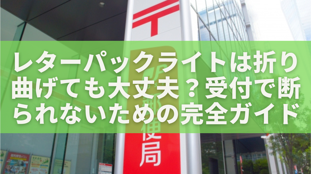 レターパックライトは折り曲げても大丈夫？受付で断られないための完全