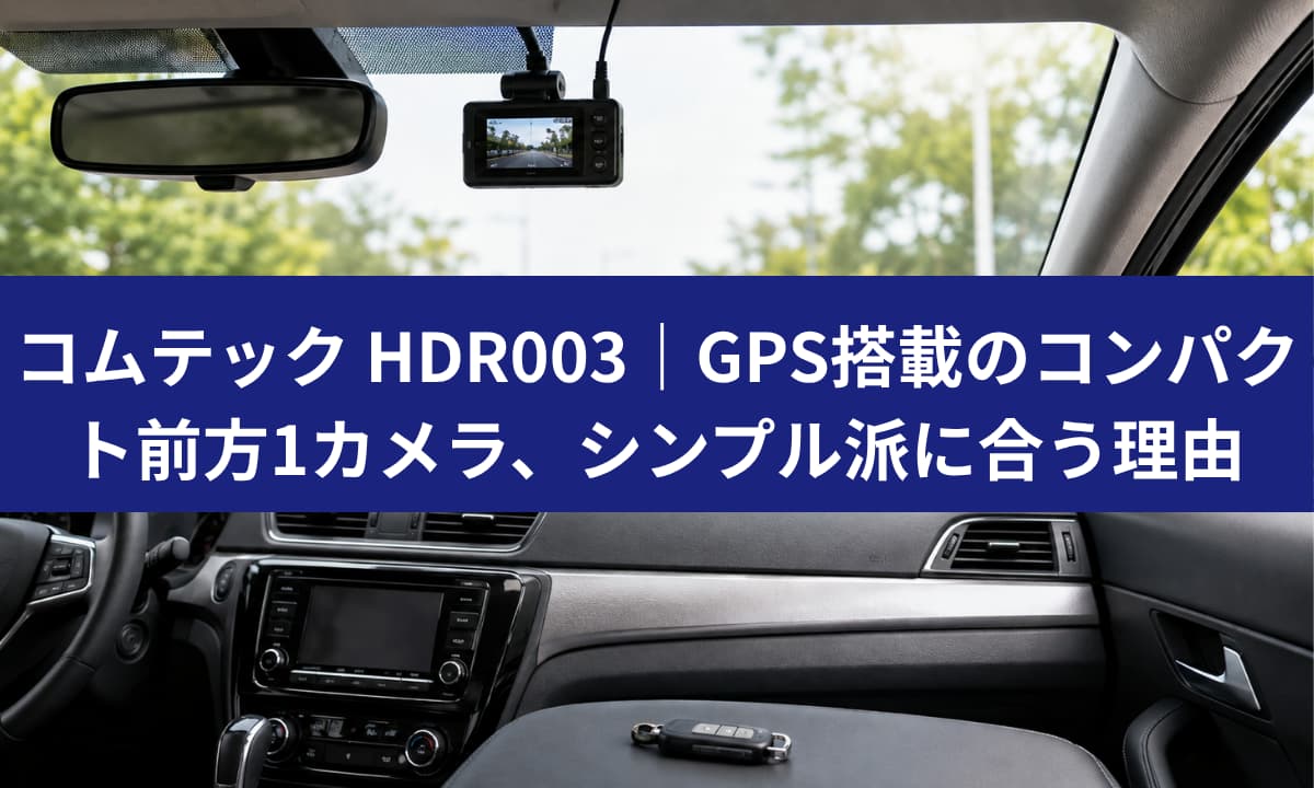コムテック HDR003は必要機能に絞った前方ドラレコ｜200万画素・GPS
