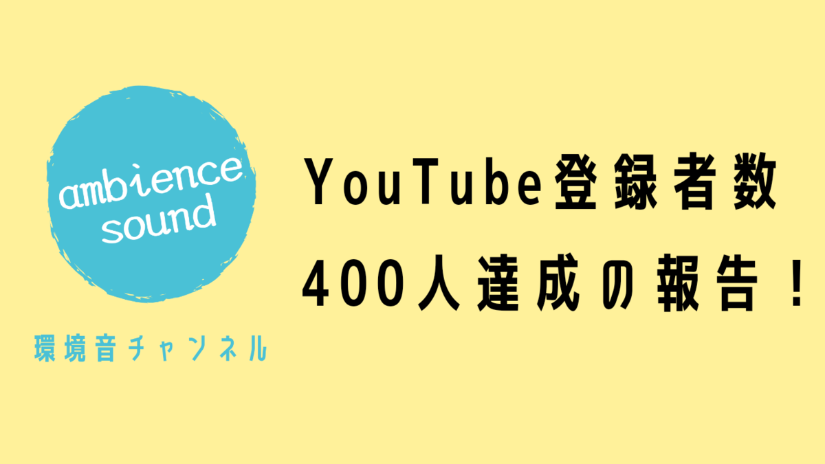 YouTubeチャンネル登録者数400人を達成の報告！！ - ambience sound
