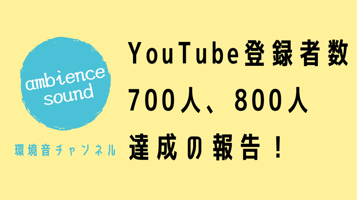 登録者数700人、800人達成、登録者数ごとの推定収益、100人ごと要した期間 - ambience sound YouTube運営あれこれ