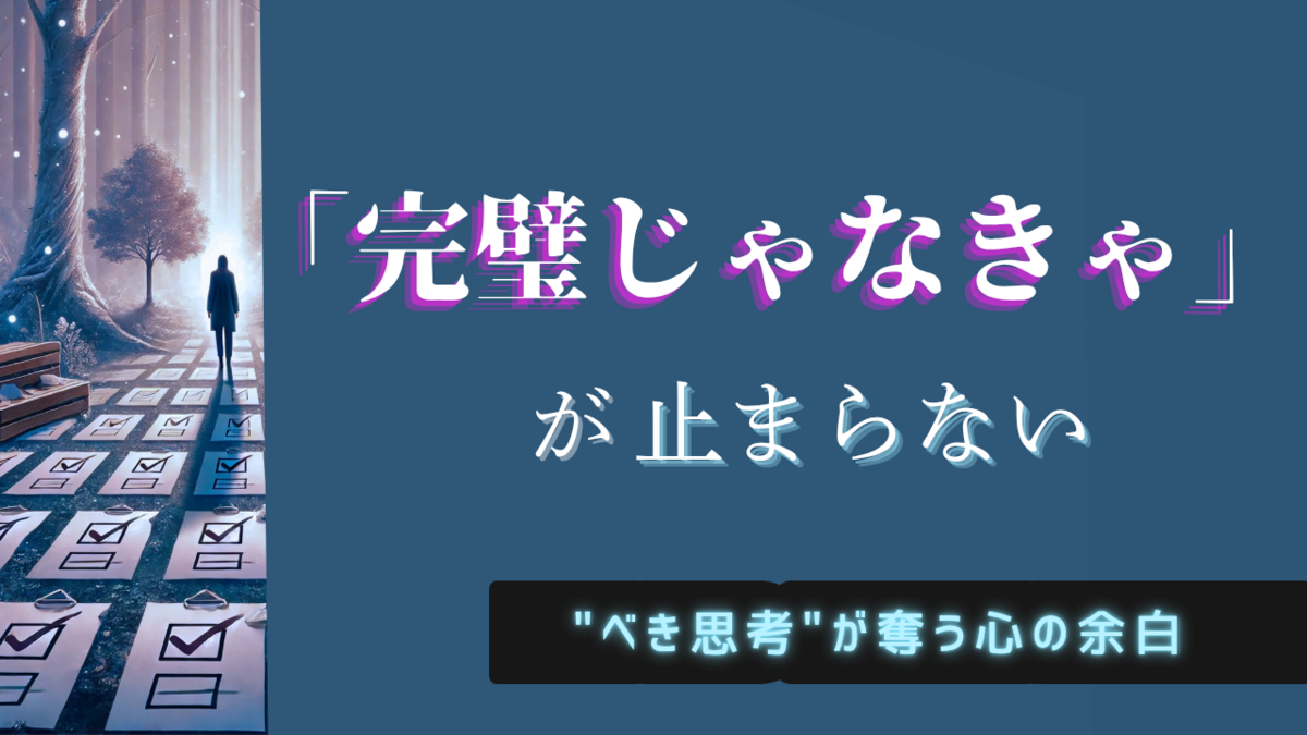 "完璧主義とべき思考が心の余白を奪い、思い通りにいかない現実に弱くなる理由"