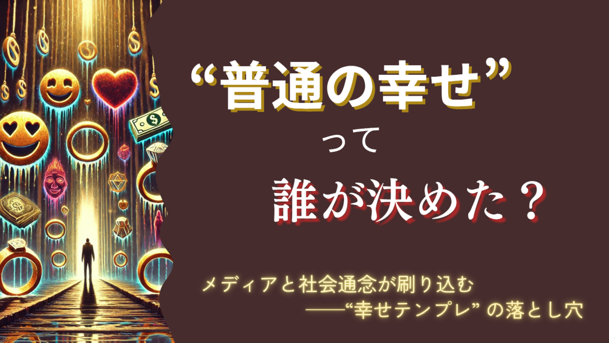 "“普通の幸せ”って本当に自分が望んだもの？ メディアや社会通念に刷り込まれた幸せのテンプレートと、その違和感に気づくきっかけを探る