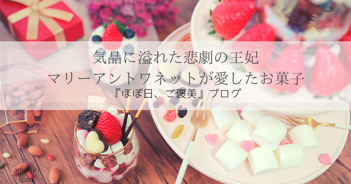 気品に溢れた悲劇の王妃 マリー アントワネットが愛したお菓子 お菓子好きが好んで食べた絶品スイーツ ほぼ日 ご褒美