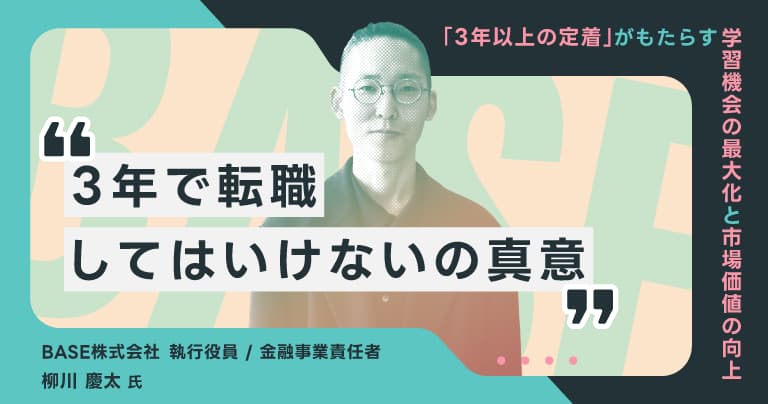 3年で転職してはいけない」の真意。BASE 柳川氏が説く、一つの 