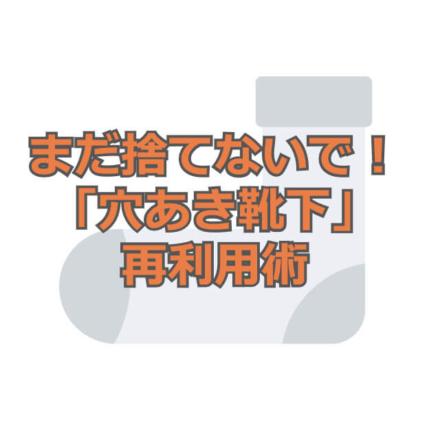 まだ捨てないで 穴あき靴下 再利用術 ジョニラボ