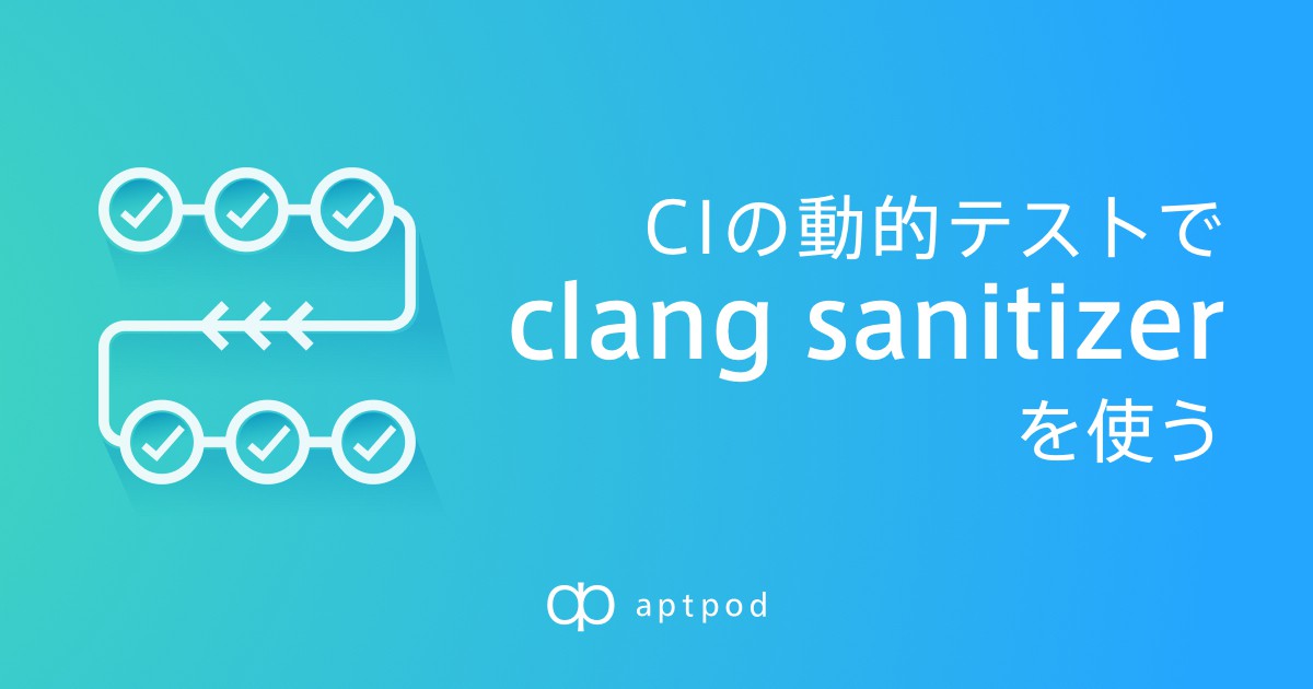 Ciの動的テストでclang Sanitizerを使う Aptpod Tech Blog