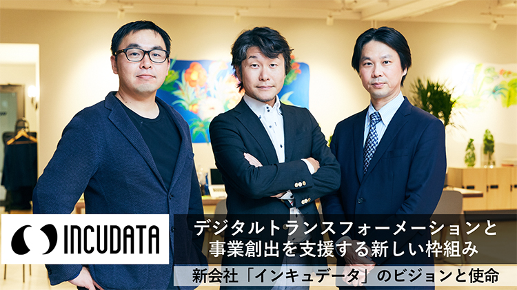 デジタルトランスフォーメーションと事業創出を支援する新しい枠組み──新会社「インキュデータ」のビジョンと使命