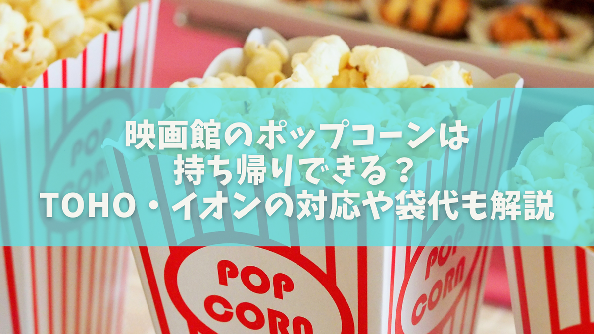 映画館のポップコーンは持ち帰りできる?TOHO・イオンの対応や袋代も解説
