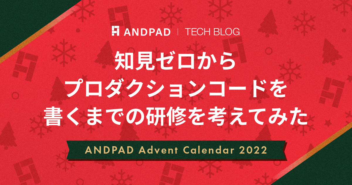 知見ゼロからプロダクションコードを書くまでの研修を考えてみた｜ANDPAD Advent Calendar 2022