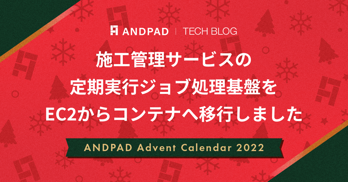施工管理サービスの定期実行ジョブ処理基盤をEC2からコンテナへ移行しました｜ANDPAD Advent Calendar 2022