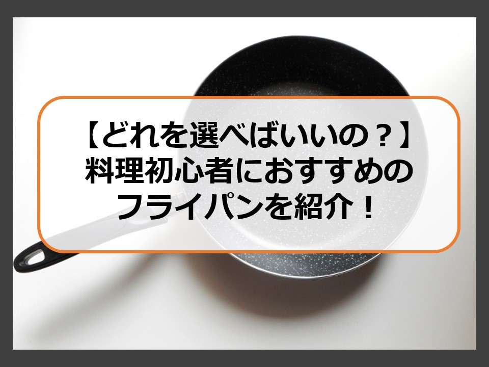 どれを選べばいいの？料理初心者におすすめのフライパンを紹介！