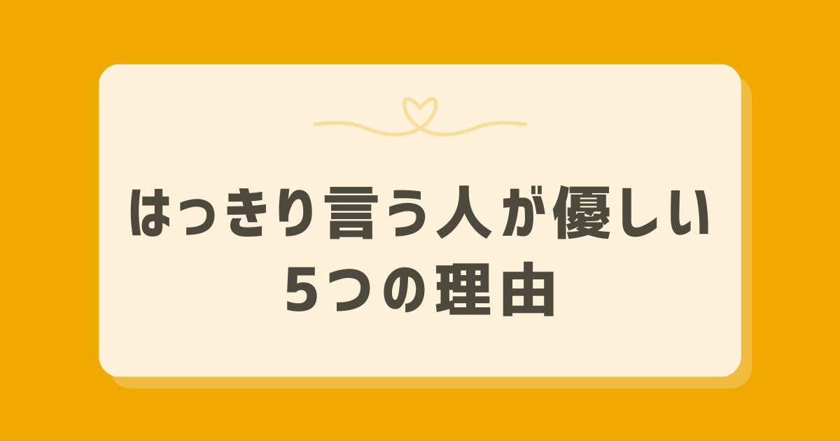 はっきり言う人が優しい5つの理由|成長を促す真の思いやりとは? - ヒトココロ