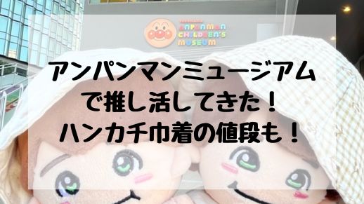 アンパンマンミュージアムで推し活してきた！ハンカチ巾着の値段も紹介するよ！