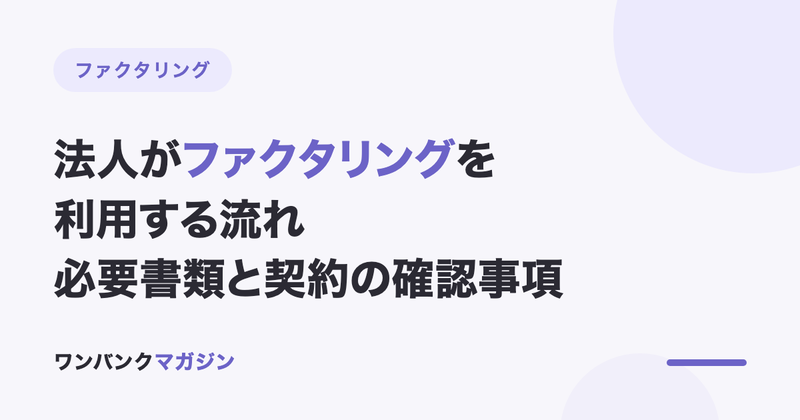 法人がファクタリングを利用する流れ|必要書類と契約の確認事項