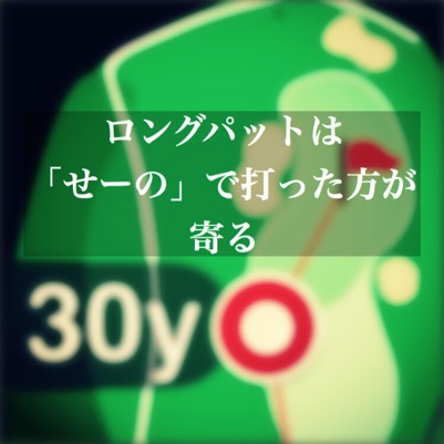 【ロングパットは「せーの」で打った方が寄る】