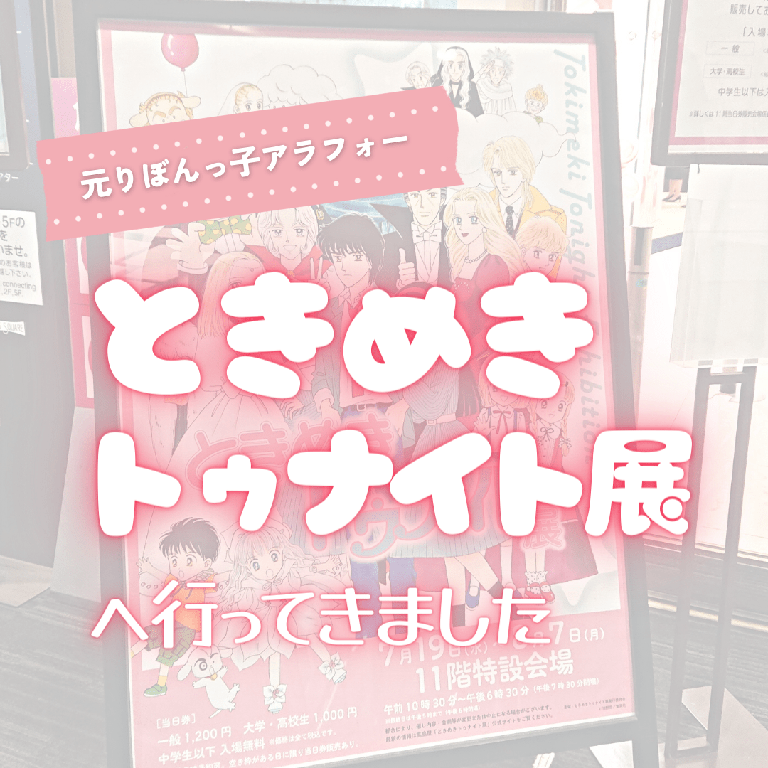 ときめきトゥナイト展】蘭世大好きアラフォーが全力でおすすめするお