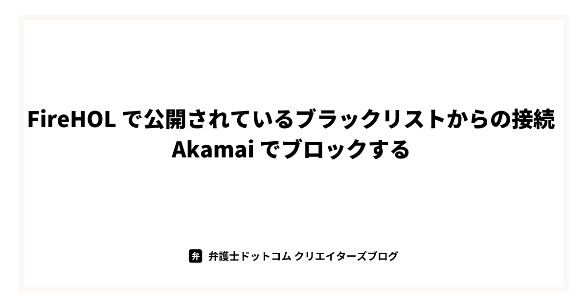 FireHOL で公開されているブラックリストからの接続 Akamai でブロックする