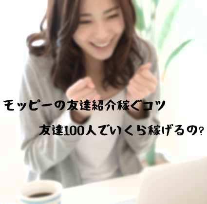 モッピーで100人紹介したら月いくら稼げる?友達紹介で稼ぐコツ/やり方 モッピーで100人紹介したら月いくら稼げる?友達紹介で稼ぐコツ/やり方