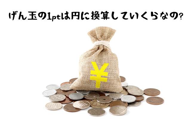 げん玉の1ポイントは円換算でいくら?1ptの価値を10倍で使う裏技を伝授!