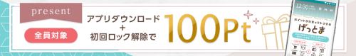 新規入会者限定!げっとまスクポのインストール&初めてのロック解除でもれなく100Ptプレゼント♪ 新規入会者限定!げっとまスクポのインストール&初めてのロック解除でもれなく100Ptプレゼント♪