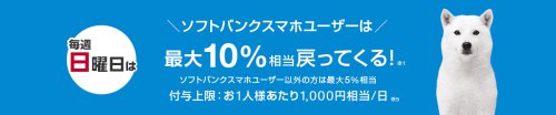 日曜日はソフトバンクユーザーで+10倍!そうじゃなくとも+5倍還元! 日曜日はソフトバンクユーザーで+10倍!そうじゃなくとも+5倍還元!